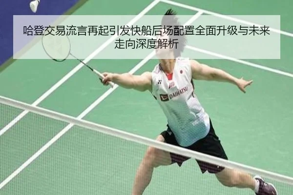 哈登交易流言再起引发快船后场配置全面升级与未来走向深度解析 | milan.com